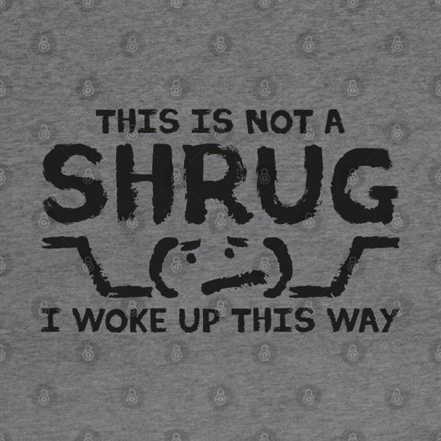 This is NOT A SHRUG! I woke up this way :( in black by Made by Popular Demand